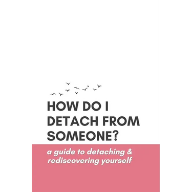 How Do I Detach from Someone? A Guide to Detaching and Rediscovering Yourself