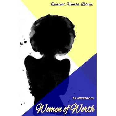 Women of Worth, an Anthology: Beautiful. Valuable. Beloved.