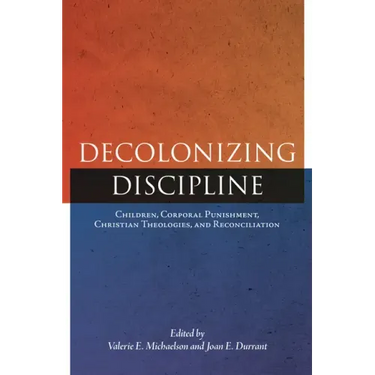 Decolonizing Discipline: Children, Corporal Punishment, Christian Theologies, and Reconciliation