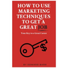 How to Use Marketing Techniques to Get a Great Job: Your Key to a Great Career