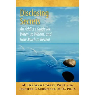 Disclosing Secrets: An Addict's Guide for When, to Whom, and How Much to Reveal