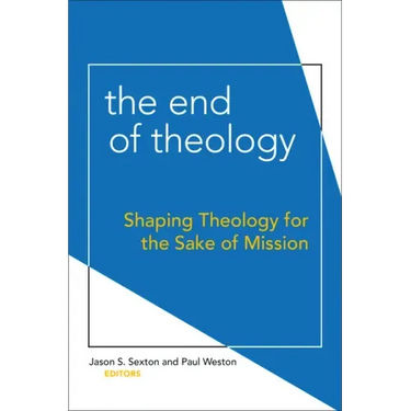 The End of Theology: Shaping Theology for the Sake of Mission