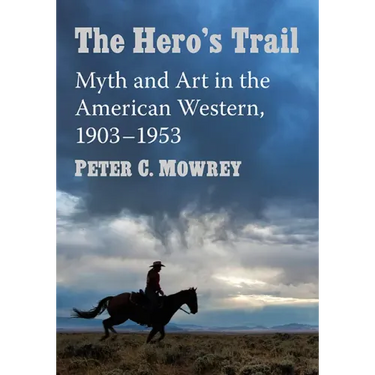The Hero's Trail: Myth and Art in the American Western, 1903-1953