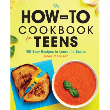 The How-To Cookbook for Teens: 100 Easy Recipes to Learn the Basics