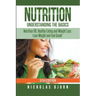 Nutrition: Understanding The Basics: Nutrition 101, Healthy Eating and Weight Loss - Lose Weight and Feel Great!