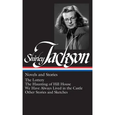 Shirley Jackson: Novels and Stories: The Lottery / The Haunting of Hill House / We Have Always Lived in the Castle / Other Stories and Sket
