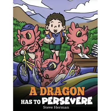 A Dragon Has To Persevere: A Story About Perseverance, Persistence, and Not Giving Up