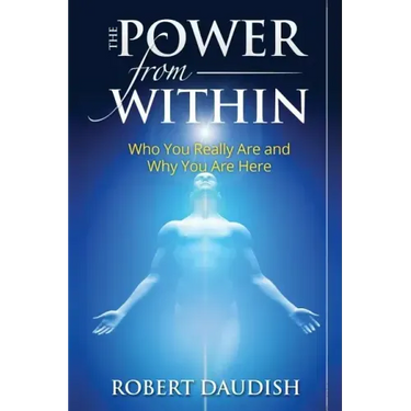 The Power From Within: Who You Really Are and Why You Are Here