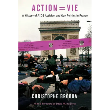 Action=Vie: A History of AIDS Activism and Gay Politics in France