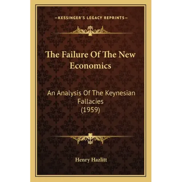 The Failure Of The New Economics: An Analysis Of The Keynesian Fallacies (1959)