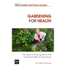 Gardening For Health: The Need to Know Guide to the Health Benefits of Horticulture