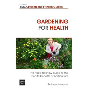 Gardening For Health: The Need to Know Guide to the Health Benefits of Horticulture