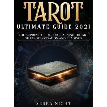 Tarot Ultimate Guide 2021: The Supreme Guide for Learning the Art of Tarot Divination and Readings
