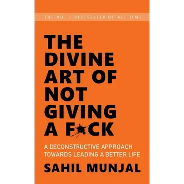 The Divine Art of Not Giving a F*ck: A Deconstructive Approach Towards Leading a Better Life