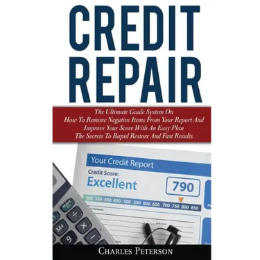 Credit Repair: The Ultimate Guide System On How To Remove Negative Items From Your Report And Improve Your Score With An Easy Plan; T