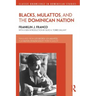 Blacks, Mulattos, and the Dominican Nation
