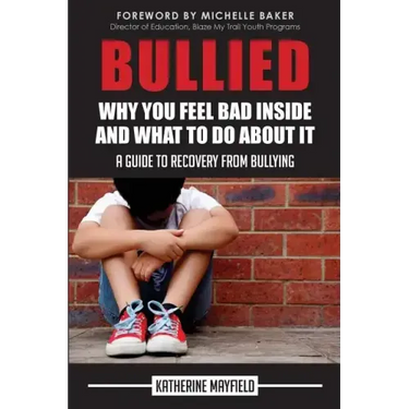 Bullied: Why You Feel Bad Inside and What to Do About It