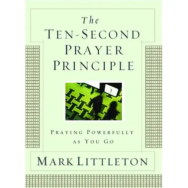 Ten-Second Prayer Principle: Praying Powerfully as You Go