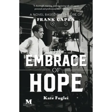 The Embrace of Hope: A Novel Based on the Life of Frank Capra