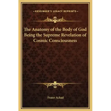 The Anatomy of the Body of God Being the Supreme Revelation of Cosmic Consciousness