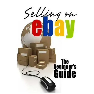 Selling On eBay: The Beginner's Guide For How To Sell On eBay