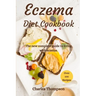 Eczema Diet Cookbook: The new complete guide to living with eczema. More than 100 recipes against the symptoms of dermatitis and psoriasis.