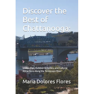 Discover the Best of Chattanooga: Insider Tips, Outdoor Activities, and Cultural Attractions Along the Tennessee River