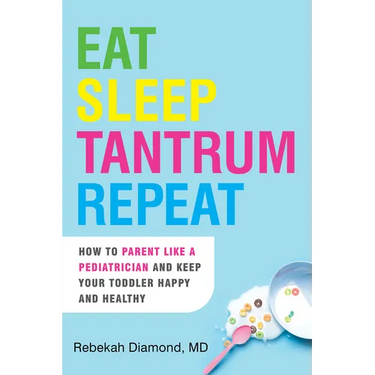 Eat Sleep Tantrum Repeat: How to Parent Like a Pediatrician and Keep Your Toddler Happy and Healthy