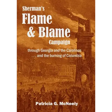 Sherman's Flame and Blame Campaign through Georgia and the Carolinas: ... and the Burning of Columbia