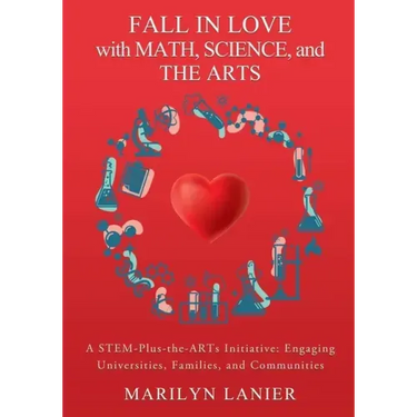 Fall in Love with Math, Science, and the Arts: A STEM-Plus-the-ARTs Initiative: Engaging Universities, Families, and Communities