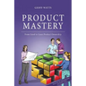 Product Mastery: From Good To Great Product Ownership