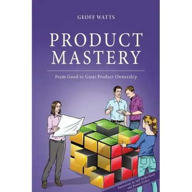 Product Mastery: From Good To Great Product Ownership