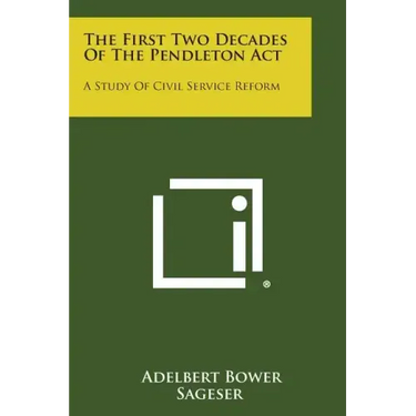 The First Two Decades Of The Pendleton Act: A Study Of Civil Service Reform