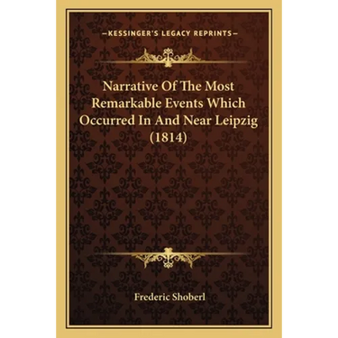 Narrative Of The Most Remarkable Events Which Occurred In And Near Leipzig (1814)