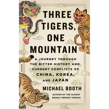 Three Tigers, One Mountain: A Journey Through the Bitter History and Current Conflicts of China, Korea, and Japan