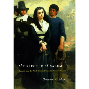 The Specter of Salem: Remembering the Witch Trials in Nineteenth-Century America
