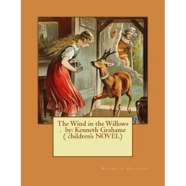 The Wind in the Willows . by: Kenneth Grahame ( children's NOVEL)