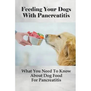 Feeding Your Dogs With Pancreatitis: What You Need To Know About Dog Food For Pancreatitis: Pancreatitis Diet Recipes