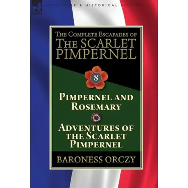The Complete Escapades of The Scarlet Pimpernel: Volume 8-Pimpernel and Rosemary & Adventures of the Scarlet Pimpernel
