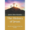 The History of Jesus: The Life and Times of the Son of Man