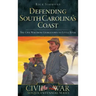 Defending South Carolina: The Civil War from Georgetown to Little River