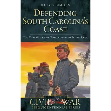 Defending South Carolina: The Civil War from Georgetown to Little River