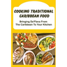 Cooking Traditional Caribbean Food: Bringing Da'Flava From The Caribbean To Your Kitchen