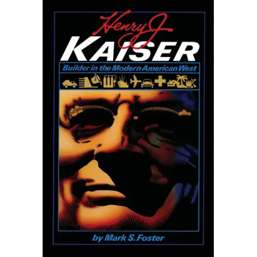 Henry J. Kaiser: Builder in the Modern American West