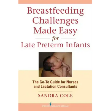 Breastfeeding Challenges Made Easy for Late Preterm Infants: The Go-To Guide for Nurses and Lactation Consultants