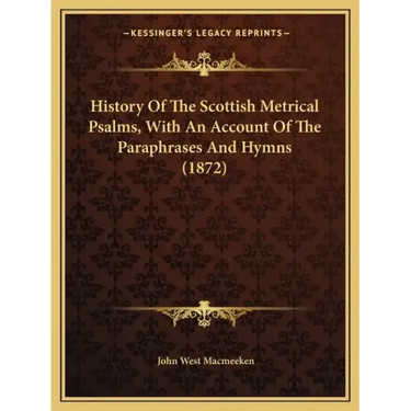 History Of The Scottish Metrical Psalms, With An Account Of The Paraphrases And Hymns (1872)