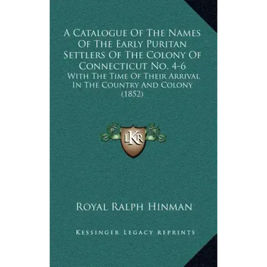 A Catalogue of the Names of the Early Puritan Settlers of the Colony of Connecticut No. 4-6: With the Time of Their Arrival in the Country and Colony