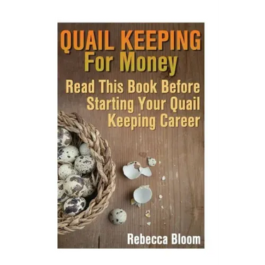 Quail Keeping For Money: Read This Book Before Starting Your Quail Keeping Career: (Building Chicken Coops, DIY Projects)
