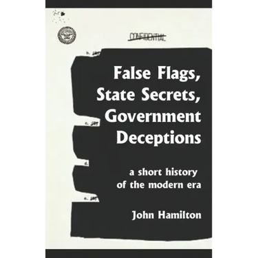 False Flags, State Secrets, Government Deceptions: A Short History of the Modern Era