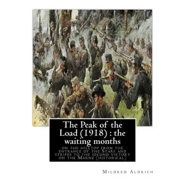 The Peak of the Load (1918) by Mildred Aldrich (historical): the waiting months: on the hilltop from the entrance of the Stars and stripes to the seco